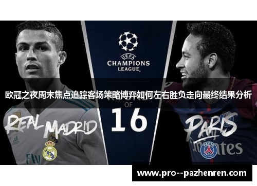 欧冠之夜周末焦点追踪客场策略博弈如何左右胜负走向最终结果分析 欧冠之夜周末焦点追踪客场策略博弈如何左右胜负走向最终结果分析