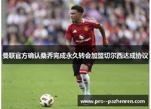 曼联官方确认桑乔完成永久转会加盟切尔西达成协议