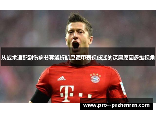 从战术适配到伤病节奏解析凯恩德甲表现低迷的深层原因多维视角