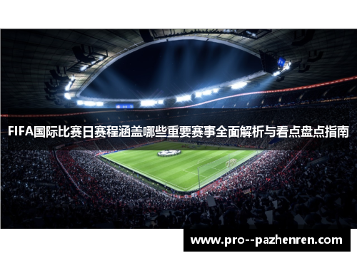 FIFA国际比赛日赛程涵盖哪些重要赛事全面解析与看点盘点指南